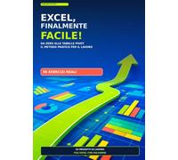 EXCEL FINALMENTE FACILE: Da zero alle tabelle pivot: il metodo pratico per il lavoro con 50 esercizi reali e file Excel con soluzioni