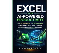 Excel for AI-Powered Productivity: Use AI, Formulas, and Dashboards to Automate Work, Analyze Data, and Work Smarter with MS Excel