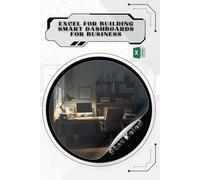 Excel for Building Smart Dashboards for Business: Your Road from Novice to Skilled Professional