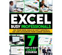 Excel for Busy Professionals: A 7-Minute-a-Day Crash Course to Reduce Workload, Eliminate Costly Errors and Accelerate Career Growth | Pivot Tables, VLOOKUP, XLOOKUP, Dashboards, Data Analysis, KPI