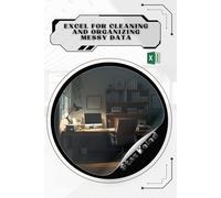 Excel for Cleaning and Organizing Messy Data: Your Road from Novice to Skilled Professional