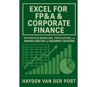 Excel for FP&A & Corporate Finance: Integrated Modeling, Forecasting, and Variance Analysis for High-Impact Decisions: A Practical Framework for ... and Performance Drivers in Modern FP&A