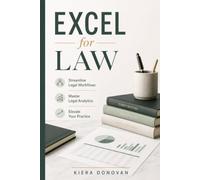 Excel for Law: Streamline Legal Workflows, Master Legal Analytics, and Elevate Your Practice