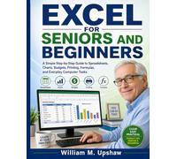 EXCEL FOR SENIORS AND BEGINNERS: A Simple Step-by-Step Guide to Spreadsheets, Charts, Budgets, Printing, Formulas, and Everyday Computer Tasks