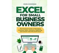 Excel for Small Business Owners: A Practical Guide to Managing Finances, Sales, Inventory, Reporting, and Growth with Microsoft Excel