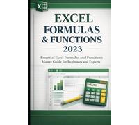 EXCEL FORMULAS & FUNCTIONS 2023: Essential Excel Formulas and Functions Master Guide for Beginners and Experts