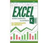 Excel Guida Completa semplice ed Illustrata passo passo: creato per chi parte da zero o da principiante fino a diventare esperto