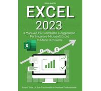 Excel: Il Manuale Più Completo e Aggiornato Per Imparare Microsoft Excel in Meno di 7 Giorni