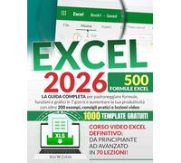 EXCEL: La guida completa per padroneggiare formule, funzioni e grafici in 7 giorni e aumentare la tua produttività con oltre 200 esempi, consigli pratici e lezioni video