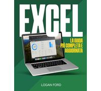 Excel: La Guida più Completa e Aggiornata per Padroneggiare Tutte le Funzionalità di Excel e Imparare Formule e Funzioni con Consigli, Trucchi e Immagini Passo Passo