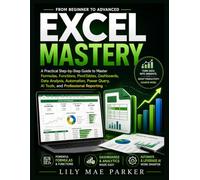 Excel Mastery: A Practical Step-by-Step Guide to Master Formulas, Functions, PivotTables, Dashboards, Data Analysis, Automation, Power Query, AI Tools, and Professional Reporting