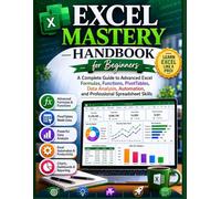 Excel Mastery Handbook for Beginners: A Complete Guide to Advanced Excel Formulas, Functions, PivotTables, Data Analysis, Automation, and Professional Spreadsheet Skills