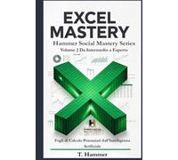 Excel Mastery Volume 2 Da Intermedio a Esperto: Fogli di Calcolo Potenziati dall'Intelligenza Artificiale