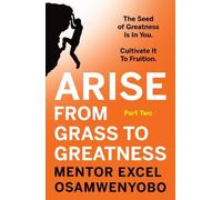 Excel Osamwenyobo Arise from Grass to Greatness (Tascabile)