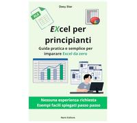 Excel per Principianti: Guida pratica e semplice per imparare Excel da zero