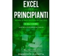 EXCEL PER PRINCIPIANTI: IMPARA LE BASI DEI FOGLI DI CALCOLO IN SOLI 3 GIORNI