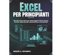 Excel per principianti: Manuale passo passo per padroneggiare fogli di calcolo, formule, analisi dei dati e dashboard per la produttività.