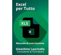 Excel per tutto: Manuale di Esercitazione su Microsoft Excel