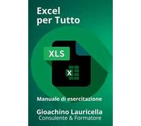 Excel per tutto. Manuale di esercitazione su Microsoft Excel