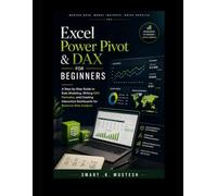 Excel Power Pivot & DAX for Beginners: A Step-by-Step Guide to Data Modeling, Writing DAX Formulas, and Creating Interactive Dashboards for Business Data Analysis