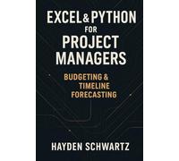 Excel & Python for Project Managers: Budgeting & Timeline Forecasting: Building Predictive Project Models for On-Time, On-Budget Performance