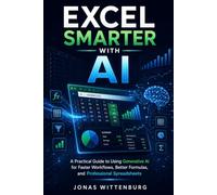 Excel Smarter with AI: A Practical Guide to Using Generative AI for Faster Workflows, Better Formulas, and Professional Spreadsheets