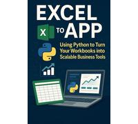 Excel to App: Using Python to Turn Your Workbooks into Scalable Business Tools: Using Python to Turn Your Workbooks into Scalable Business Tools