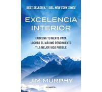 Excelencia interior: Entrena tu mente para lograr el máximo rendimiento y la mejor vida posible