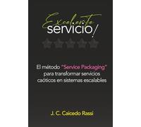 Excelente Servicio!: El método “Service Packaging” para transformar servicios caóticos en sistemas escalables