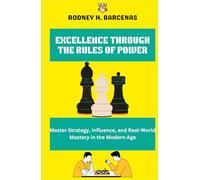 EXCELLENCE THROUGH THE RULES OF POWER: Master Strategy, Influence, and Real-World Mastery in the Modern Age