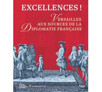 Excellences !: Versailles aux sources de la diplomatie française