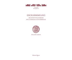 Excelsissimi loci. Architettura forense nella Hispania alto-imperiale - [Quasar]