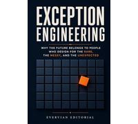 Exception Engineering: Why the Future Belongs to People Who Design for the Rare, the Messy, and the Unexpected: 2