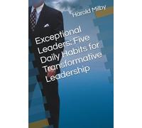 Exceptional Leaders: Five Daily Habits for Transformative Leadership