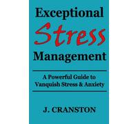 Exceptional Stress Management: A Powerful Guide to Vanquish Stress & Anxiety