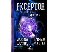 Exceptor. L'eredità di Morgana - [Plesio Editore]