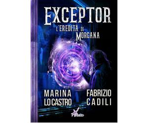 Exceptor. L'eredità di Morgana - [Plesio Editore]