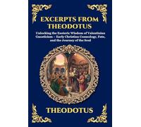 Excerpts from Theodotus: Unlocking the Esoteric Wisdom of Valentinian Gnosticism - Early Christian Cosmology, Fate, and the Journey of the Soul: 118