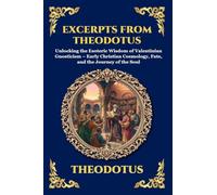 Excerpts from Theodotus: Unlocking the Esoteric Wisdom of Valentinian Gnosticism - Early Christian Cosmology, Fate, and the Journey of the Soul (Large Print Deluxe Edition For Easy Reading): 118