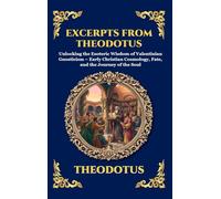 Excerpts from Theodotus: Unlocking the Esoteric Wisdom of Valentinian Gnosticism - Early Christian Cosmology, Fate, and the Journey of the Soul (Deluxe Hardcover Edition For Easy Reading): 118