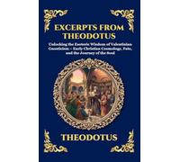 Excerpts from Theodotus: Unlocking the Esoteric Wisdom of Valentinian Gnosticism - Early Christian Cosmology, Fate, and the Journey of the Soul (Large ... Hardcover Edition For Easy Reading): 118