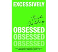 Excessively Obsessed: Find your passion, build your business, learn your limits, love your life
