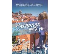 Exchange Your Life: Make the Most of your Extravagant Exchange Students Erasmus Experience