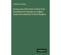 Excise Laws of the State of New York: Including Civil Damage Act, Rights, Duties and Liabilities of Hotel Keepers