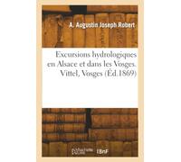 Excursions hydrologiques en Alsace et dans les Vosges. Vittel, Vosges / par le Dr Aimé Robert,...