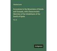 Excursions in the Mountains of Ronda and Granada, with Characteristic Sketches of the Inhabitants of the South of Spain: Vol. II