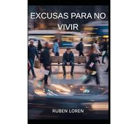 EXCUSAS PARA NO VIVIR: Por qué pospones tu vida y cómo dejar de hacerlo