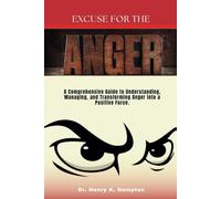 EXCUSE FOR THE ANGER: A Comprehensive Guide to Understanding, Managing, and Transforming Anger into a Positive Force.