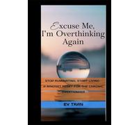 Excuse Me, I'm Overthinking Again: Stop Ruminating, Start Living - A Mindset Reset for the Chronic Overthinker