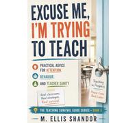 Excuse Me, I'm Trying to Teach: Practical Advice for Attention, Behavior, and Teacher Sanity: 5